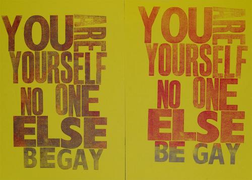 YOU ARE YOURSELF NO ONE ELSE BE GAY