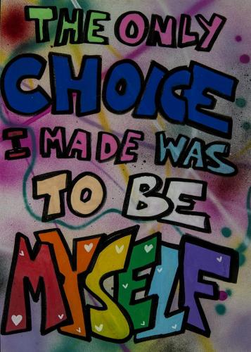 The only CHOICE I made was to be MYSELF